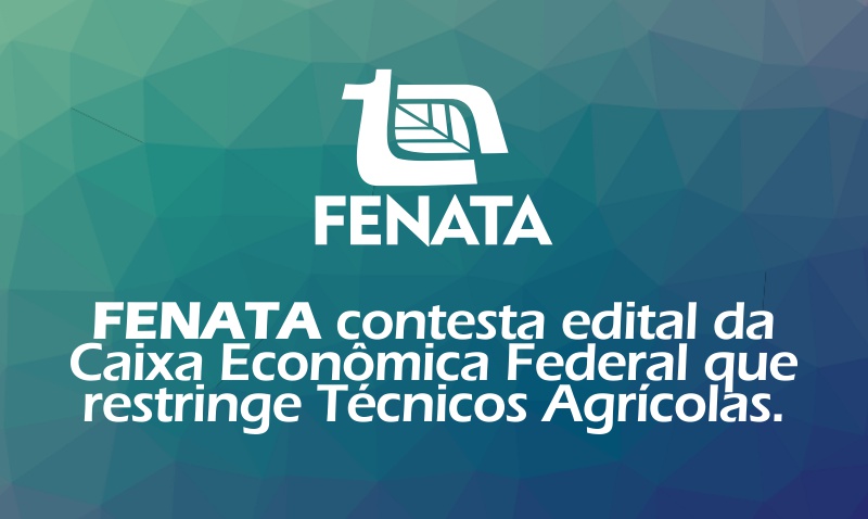 FENATA contesta edital da  Caixa Econômica Federal que  restringe Técnicos Agrícolas.